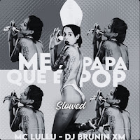 Dj Brunin Xm - Me Papa Que É Pop (Slowed) Ft Mc Lullu mp3 скачать